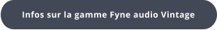 Infos sur la gamme Fyne audio Vintage