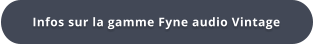 Infos sur la gamme Fyne audio Vintage